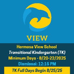 Hermosa View School - Transitional Kindergarten (TK) Minimum Days - 8/20-22/2025 with Dismissal at 12:15 PM. TK Full Days Begin 8/25/25